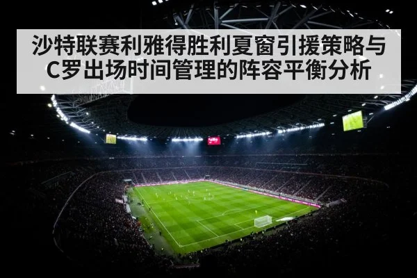 沙特联赛利雅得胜利夏窗引援策略与C罗出场时间管理的阵容平衡分析